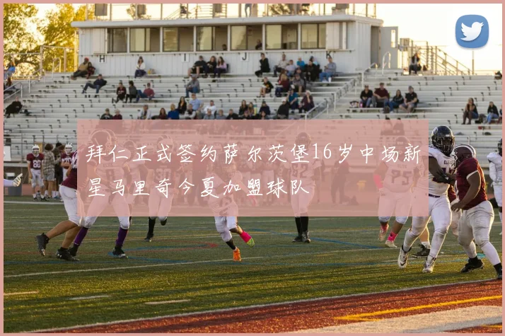 拜仁正式签约萨尔茨堡16岁中场新星马里奇今夏加盟球队