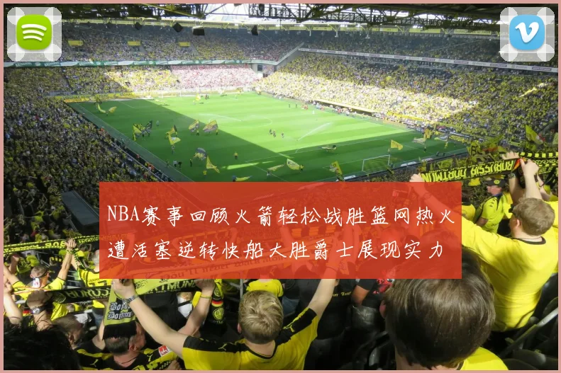 NBA赛事回顾火箭轻松战胜篮网热火遭活塞逆转快船大胜爵士展现实力